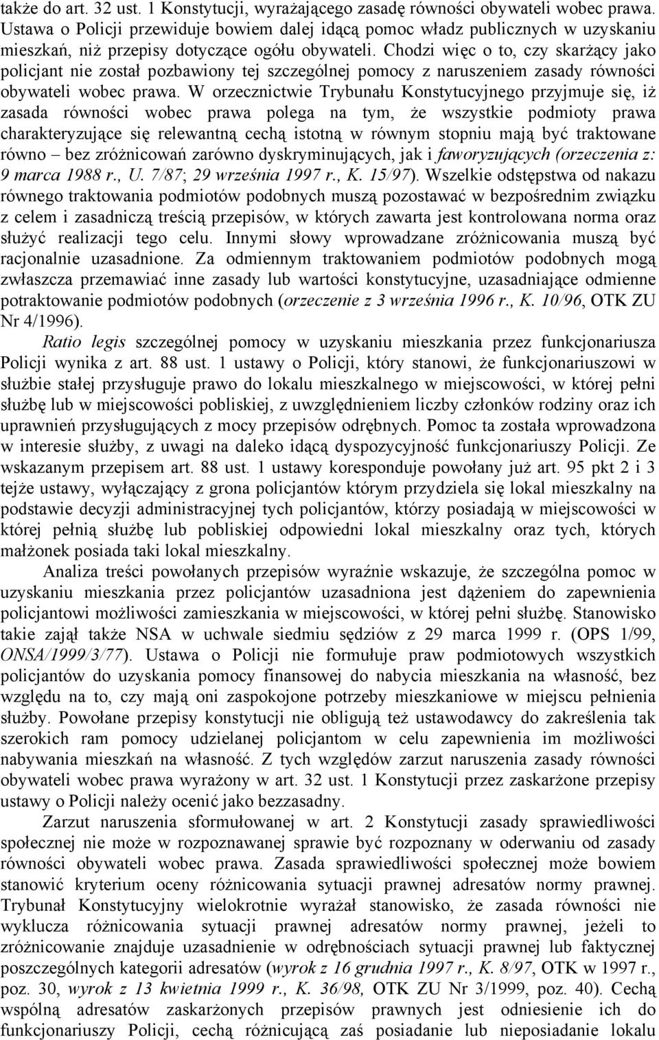 Chodzi więc o to, czy skarżący jako policjant nie został pozbawiony tej szczególnej pomocy z naruszeniem zasady równości obywateli wobec prawa.