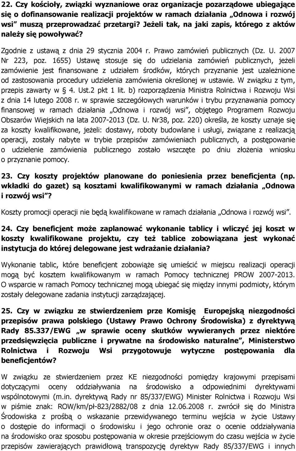 1655) Ustawę stosuje się do udzielania zamówień publicznych, jeŝeli zamówienie jest finansowane z udziałem środków, których przyznanie jest uzaleŝnione od zastosowania procedury udzielenia zamówienia