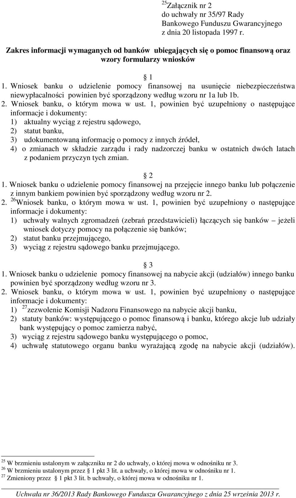 Wniosek banku o udzielenie pomocy finansowej na usunięcie niebezpieczeństwa niewypłacalności powinien być sporządzony według wzoru nr 1a lub 1b. 2. Wniosek banku, o którym mowa w ust.