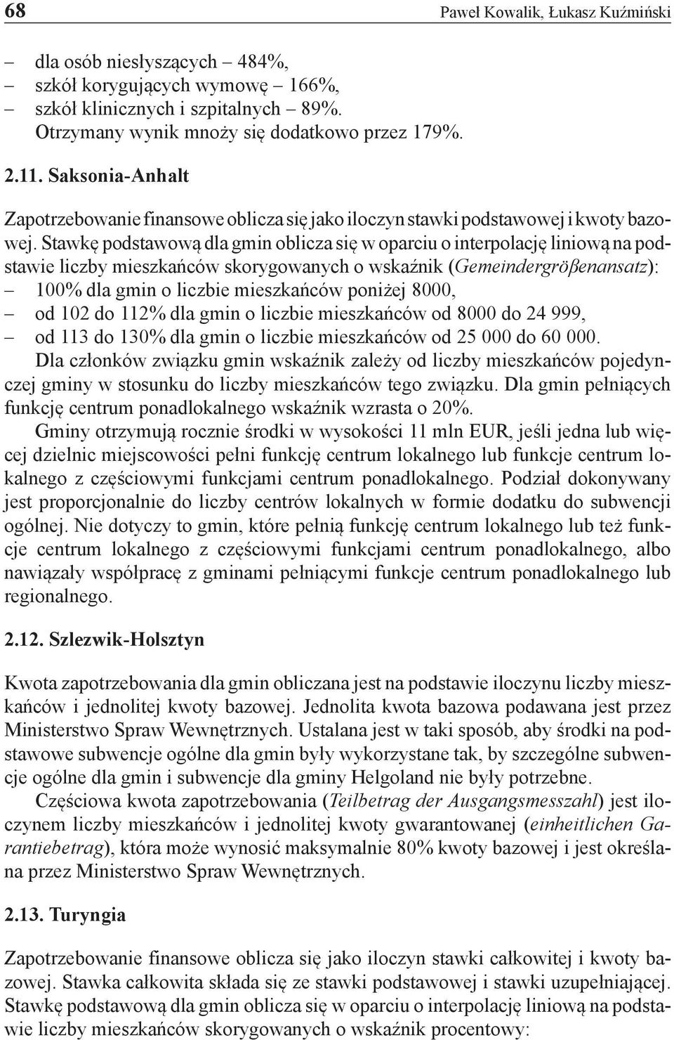 Stawkę podstawową dla gmin oblicza się w oparciu o interpolację liniową na podstawie liczby mieszkańców skorygowanych o wskaźnik (Gemeindergröβenansatz): 100% dla gmin o liczbie mieszkańców poniżej