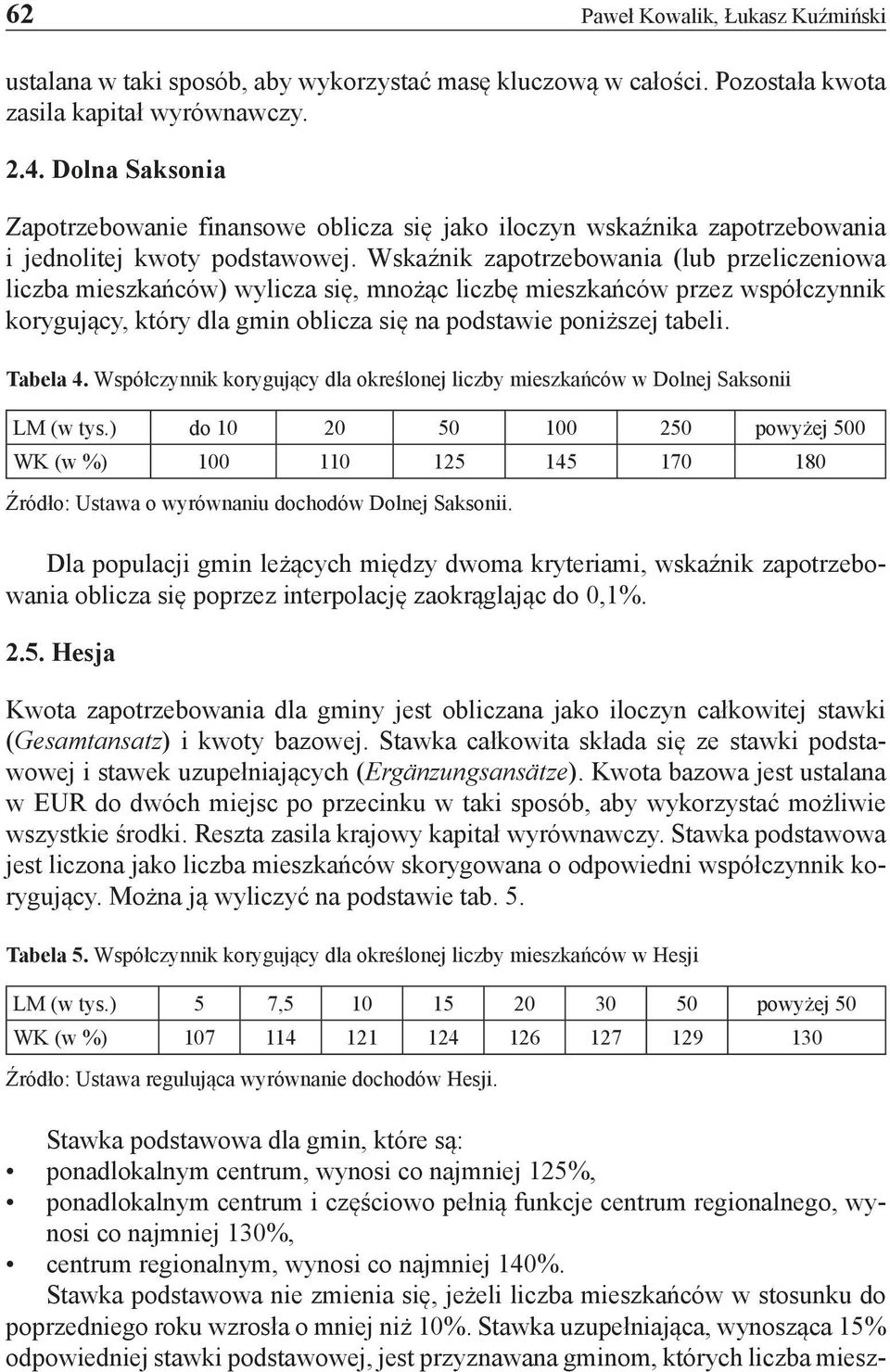 Wskaźnik zapotrzebowania (lub przeliczeniowa liczba mieszkańców) wylicza się, mnożąc liczbę mieszkańców przez współczynnik korygujący, który dla gmin oblicza się na podstawie poniższej tabeli.