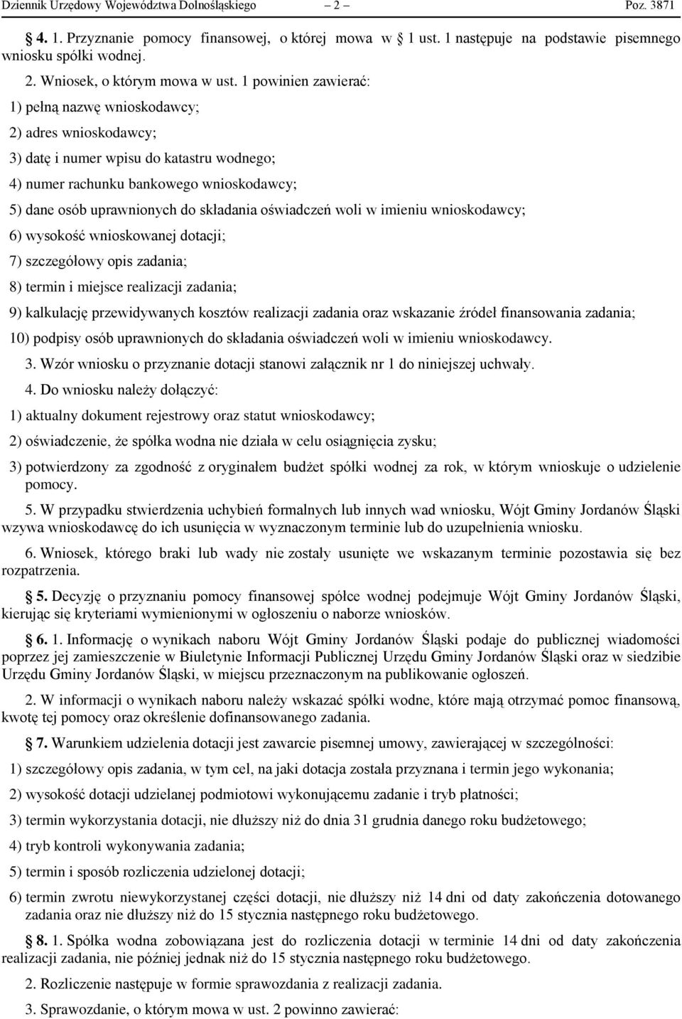 oświadczeń woli w imieniu wnioskodawcy; 6) wysokość wnioskowanej dotacji; 7) szczegółowy opis zadania; 8) termin i miejsce realizacji zadania; 9) kalkulację przewidywanych kosztów realizacji zadania