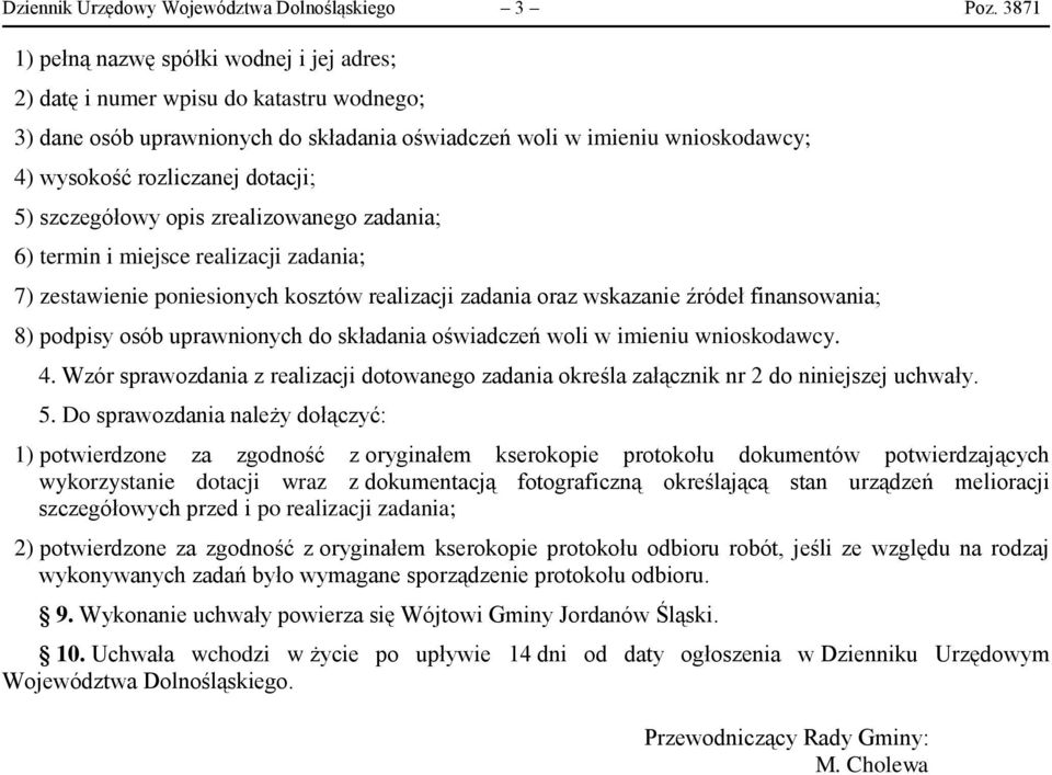 dotacji; 5) szczegółowy opis zrealizowanego zadania; 6) termin i miejsce realizacji zadania; 7) zestawienie poniesionych kosztów realizacji zadania oraz wskazanie źródeł finansowania; 8) podpisy osób