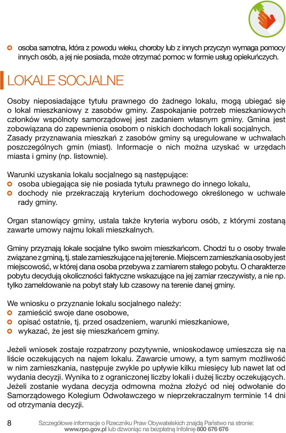 Zaspokajanie potrzeb mieszkaniowych członków wspólnoty samorządowej jest zadaniem własnym gminy. Gmina jest zobowiązana do zapewnienia osobom o niskich dochodach lokali socjalnych.