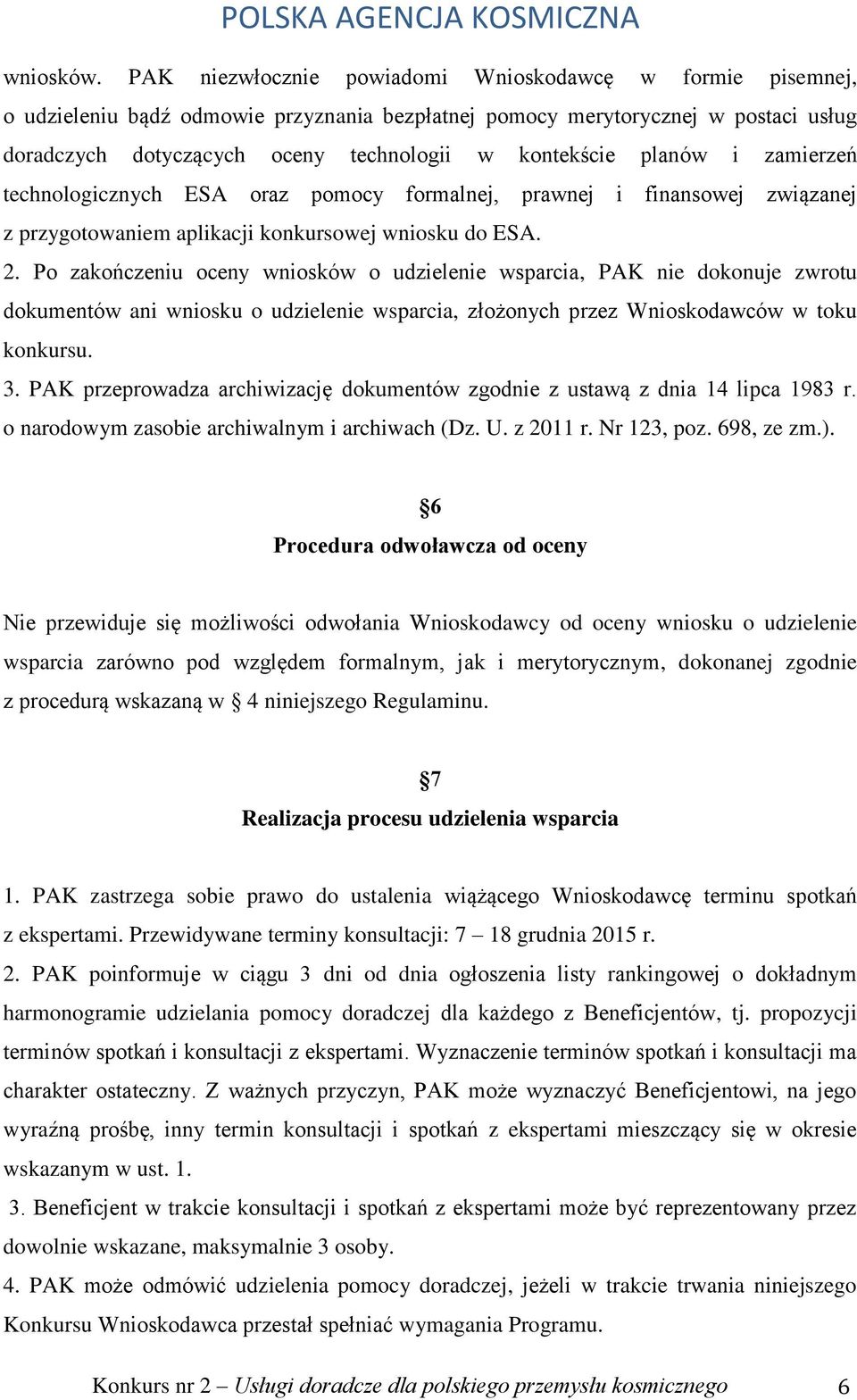 planów i zamierzeń technologicznych ESA oraz pomocy formalnej, prawnej i finansowej związanej z przygotowaniem aplikacji konkursowej wniosku do ESA. 2.