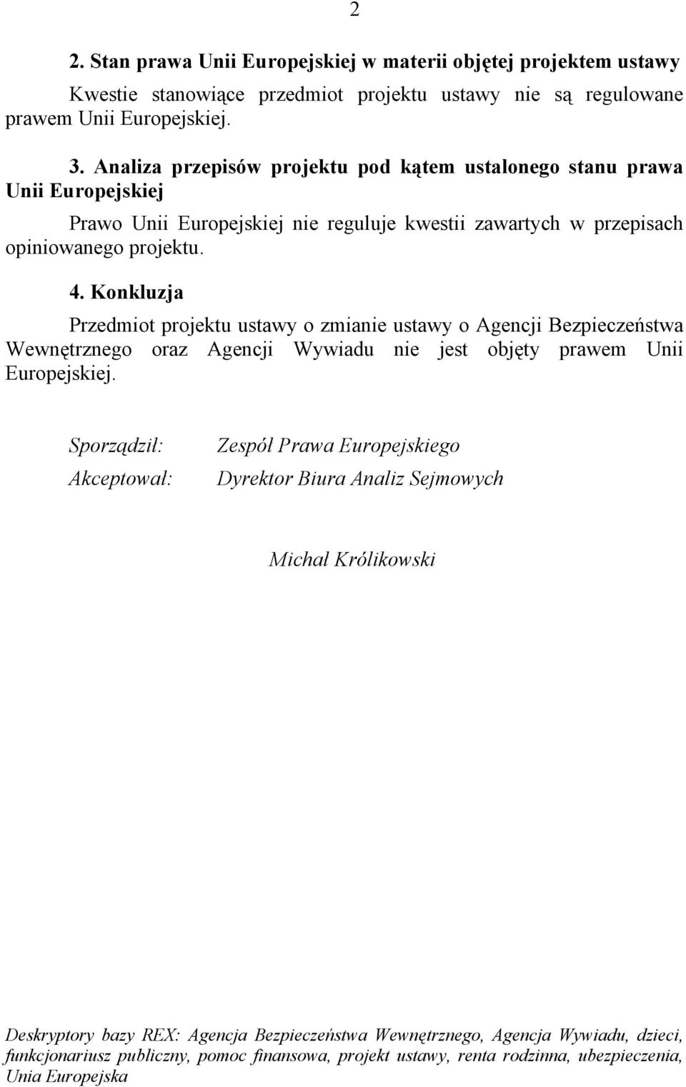 Konkluzja Przedmiot projektu ustawy o zmianie ustawy o Agencji Bezpieczeństwa Wewnętrznego oraz Agencji Wywiadu nie jest objęty prawem Unii Europejskiej.