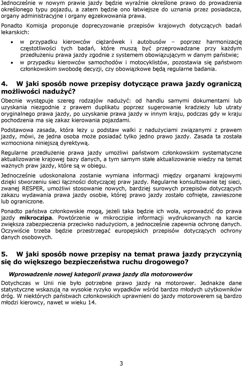 Ponadto Komsja proponuje doprecyzowane przepsów krajowych dotyczących badań lekarskch: w przypadku kerowców cężarówek autobusów poprzez harmonzację częstotlwośc tych badań, które muszą być