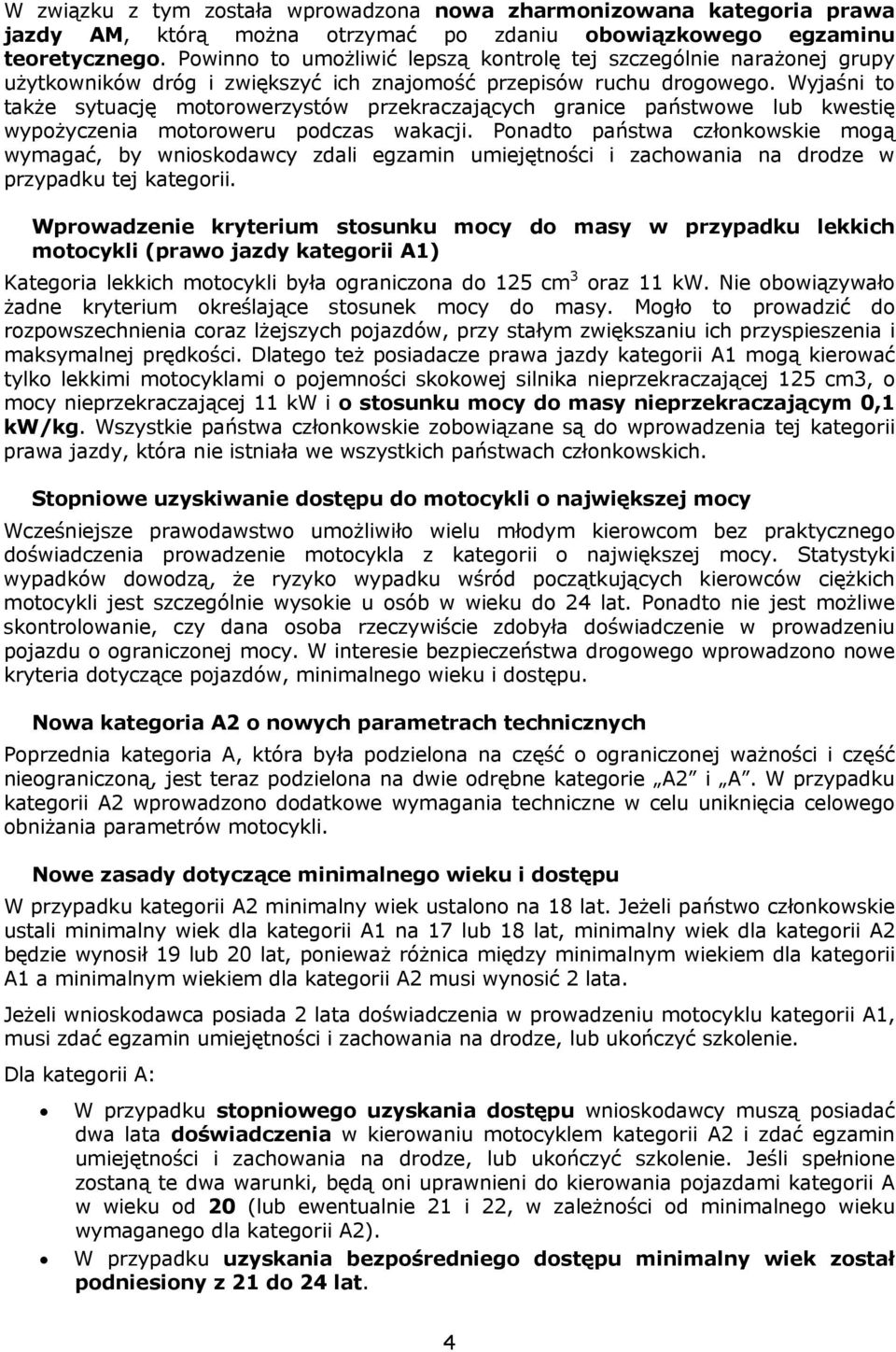 Wyjaśn to także sytuację motorowerzystów przekraczających grance państwowe lub kwestę wypożyczena motoroweru podczas wakacj.