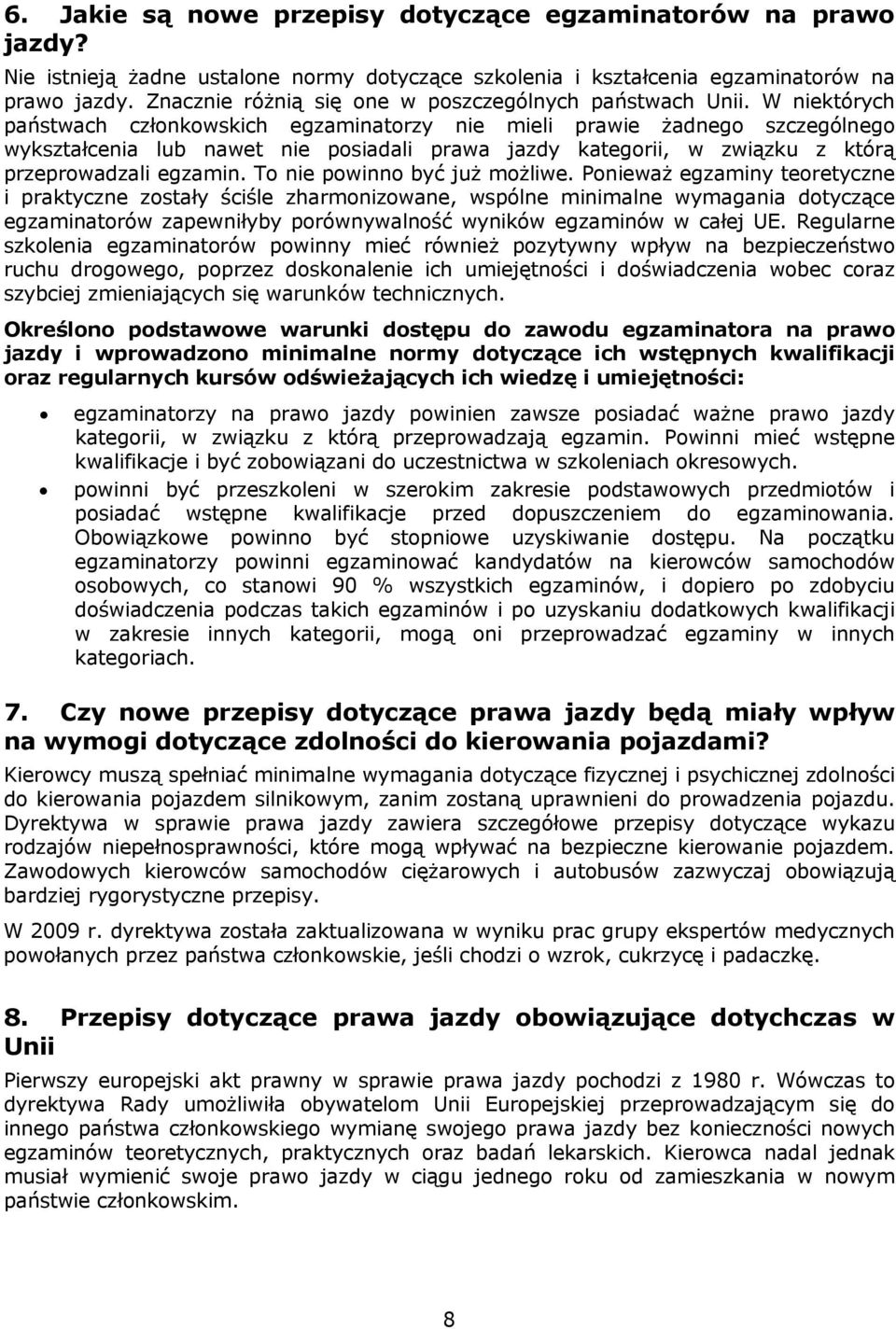 W nektórych państwach członkowskch egzamnatorzy ne mel prawe żadnego szczególnego wykształcena lub nawet ne posadal prawa jazdy kategor, w zwązku z którą przeprowadzal egzamn.