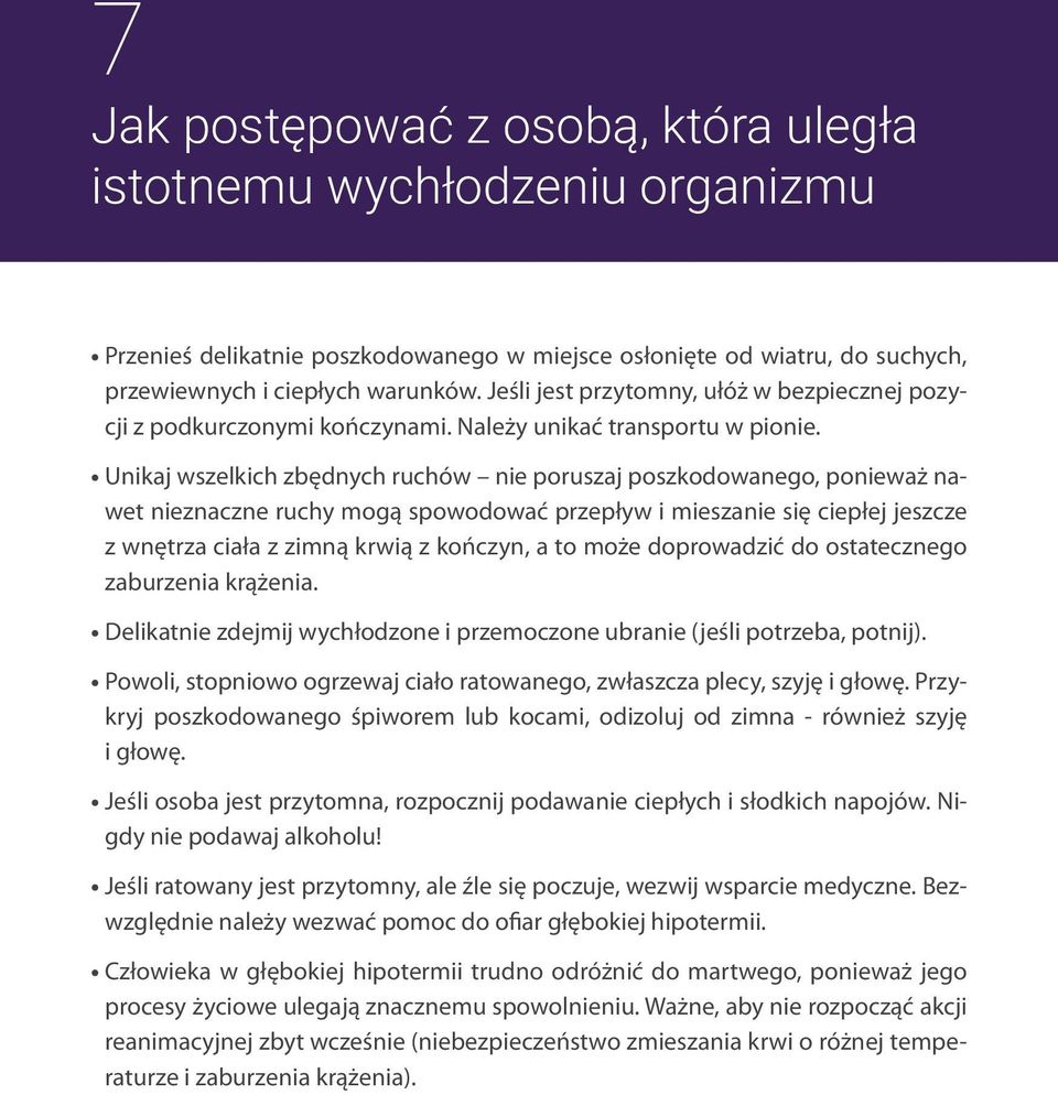 Unikaj wszelkich zbędnych ruchów nie poruszaj poszkodowanego, ponieważ nawet nieznaczne ruchy mogą spowodować przepływ i mieszanie się ciepłej jeszcze z wnętrza ciała z zimną krwią z kończyn, a to