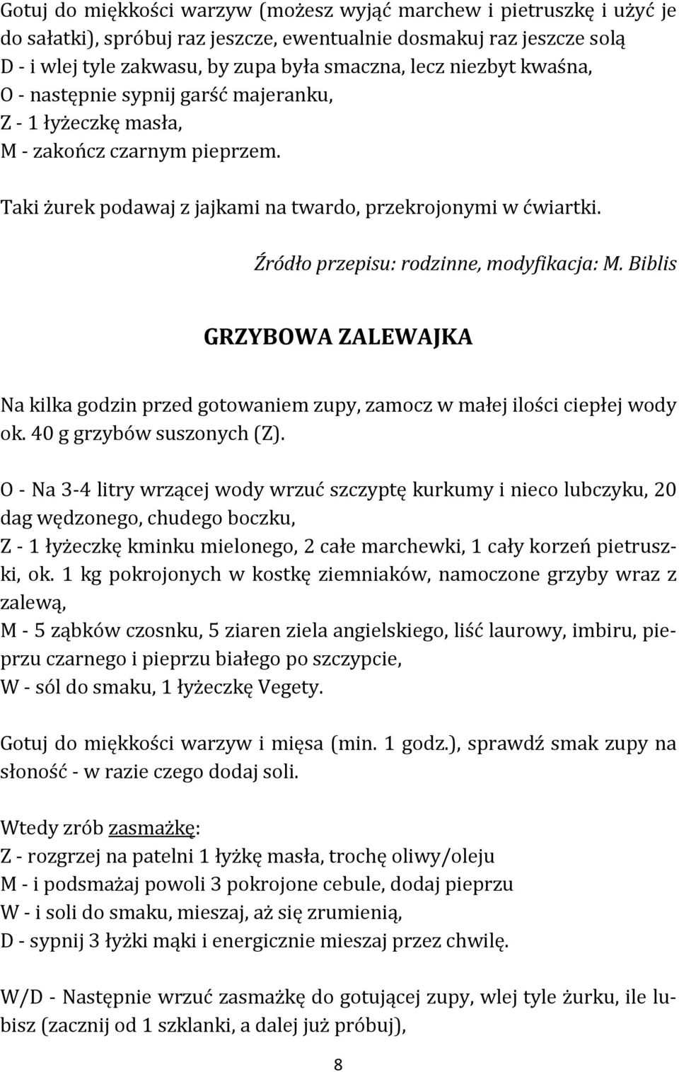 Źródło przepisu: rodzinne, modyfikacja: M. Biblis GRZYBOWA ZALEWAJKA Na kilka godzin przed gotowaniem zupy, zamocz w małej ilości ciepłej wody ok. 40 g grzybów suszonych (Z).