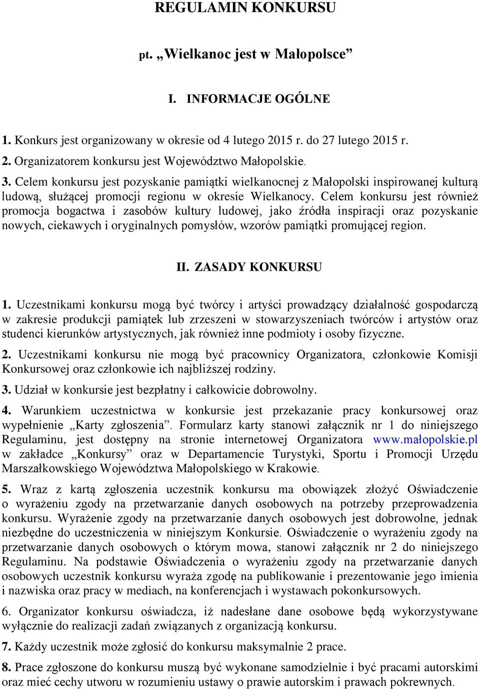 Celem konkursu jest również promocja bogactwa i zasobów kultury ludowej, jako źródła inspiracji oraz pozyskanie nowych, ciekawych i oryginalnych pomysłów, wzorów pamiątki promującej region. II.