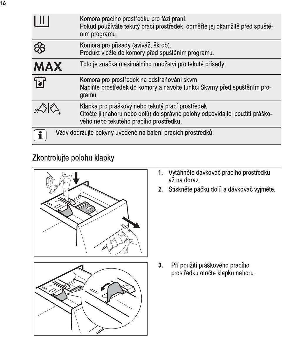 Naplňte prostředek do komory a navolte funkci Skvrny před spuštěním programu.