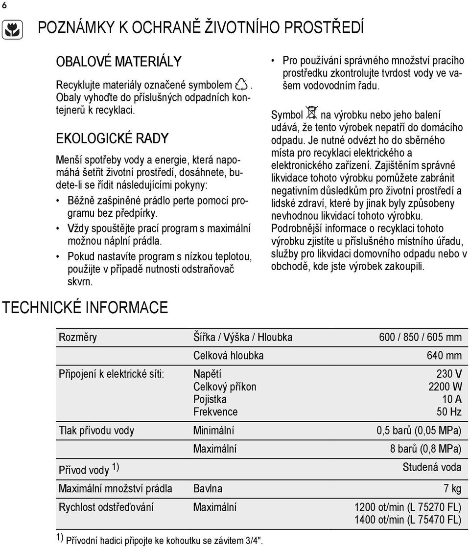 Vždy spouštějte prací program s maximální možnou náplní prádla. Pokud nastavíte program s nízkou teplotou, použijte v případě nutnosti odstraňovač skvrn.