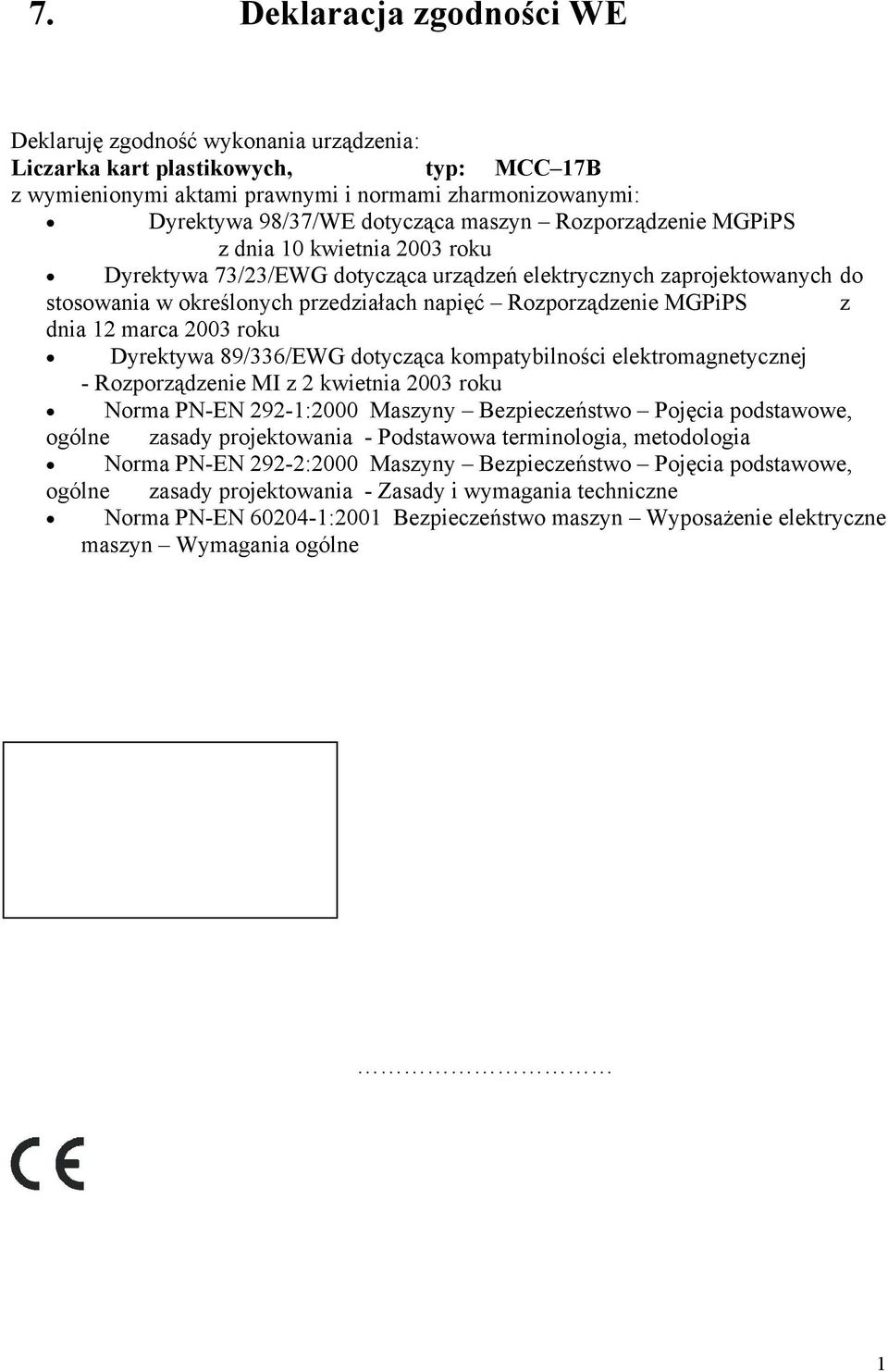 dnia 12 marca 2003 roku Dyrektywa 89/336/EWG dotycząca kompatybilności elektromagnetycznej - Rozporządzenie MI z 2 kwietnia 2003 roku Norma PN-EN 292-1:2000 Maszyny Bezpieczeństwo Pojęcia podstawowe,