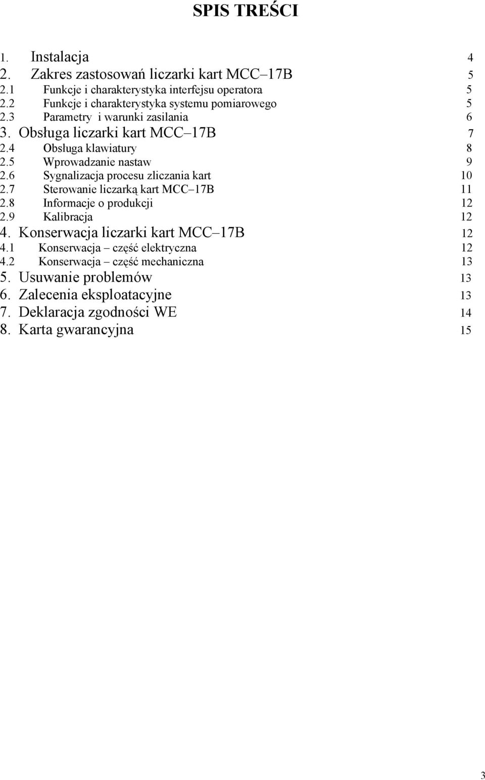 5 Wprowadzanie nastaw 9 2.6 Sygnalizacja procesu zliczania kart 10 2.7 Sterowanie liczarką kart MCC 17B 11 2.8 Informacje o produkcji 12 2.9 Kalibracja 12 4.