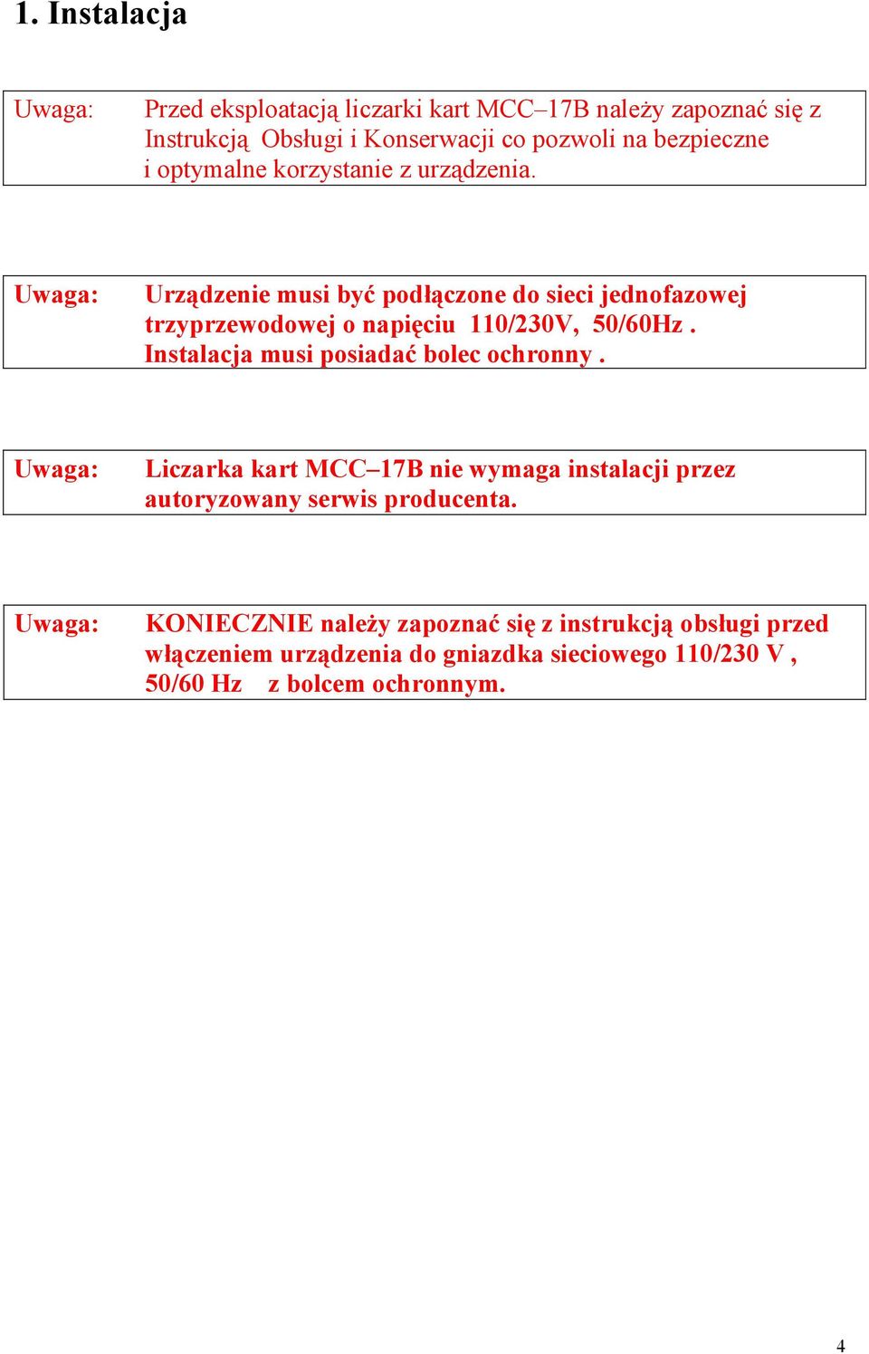 Urządzenie musi być podłączone do sieci jednofazowej trzyprzewodowej o napięciu 110/230V, 50/60Hz.