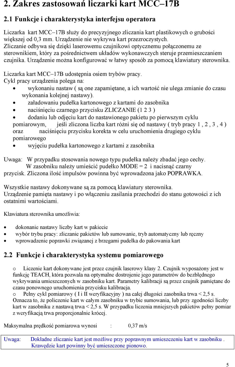 Zliczanie odbywa się dzięki laserowemu czujnikowi optycznemu połączonemu ze sterownikiem, który za pośrednictwem układów wykonawczych steruje przemieszczaniem czujnika.