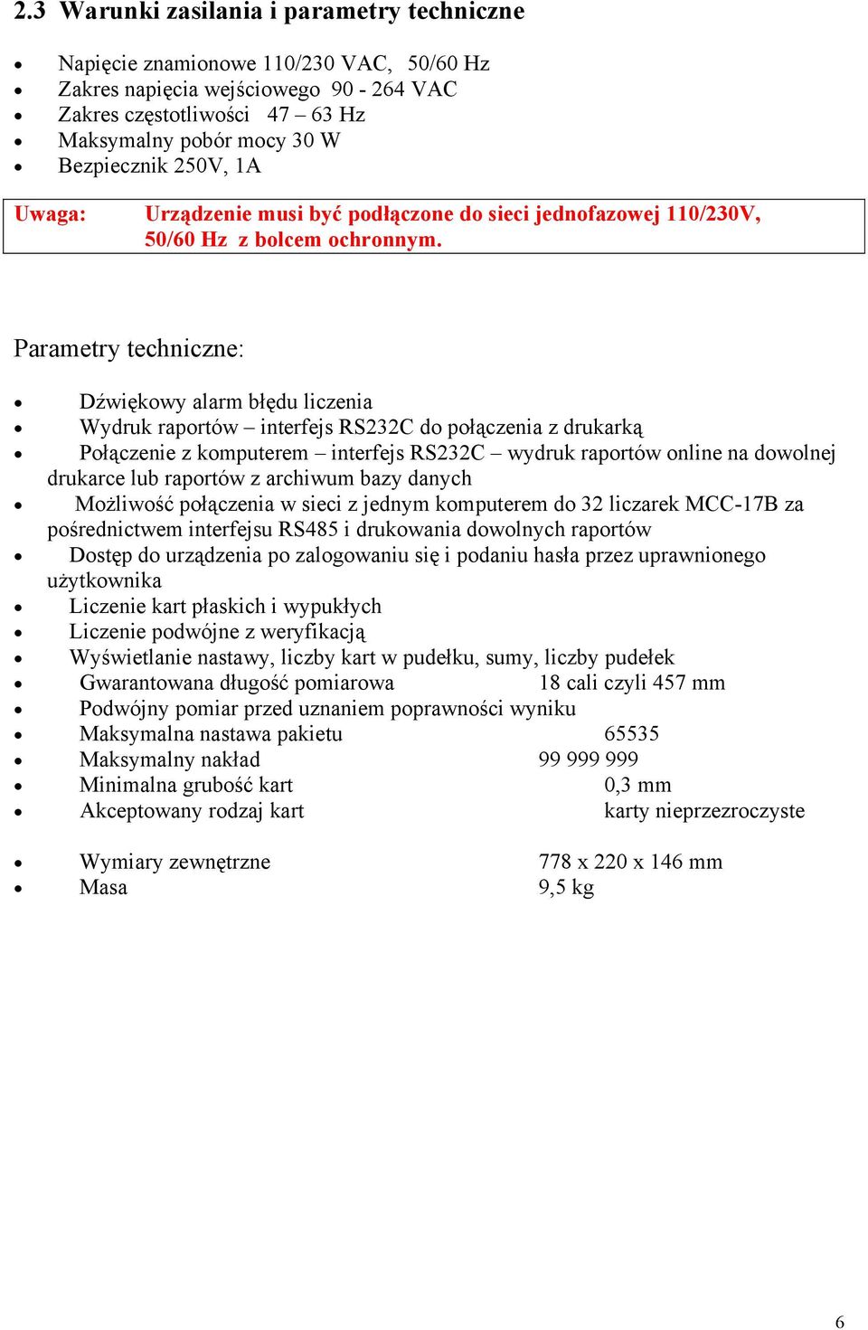 Parametry techniczne: Dźwiękowy alarm błędu liczenia Wydruk raportów interfejs RS232C do połączenia z drukarką Połączenie z komputerem interfejs RS232C wydruk raportów online na dowolnej drukarce lub