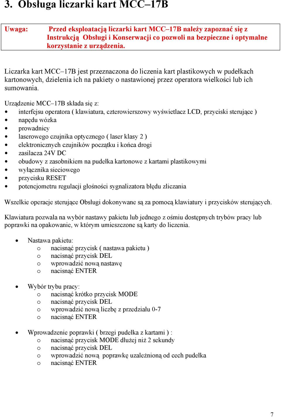 Urządzenie MCC 17B składa się z: interfejsu operatora ( klawiatura, czterowierszowy wyświetlacz LCD, przyciski sterujące ) napędu wózka prowadnicy laserowego czujnika optycznego ( laser klasy 2 )