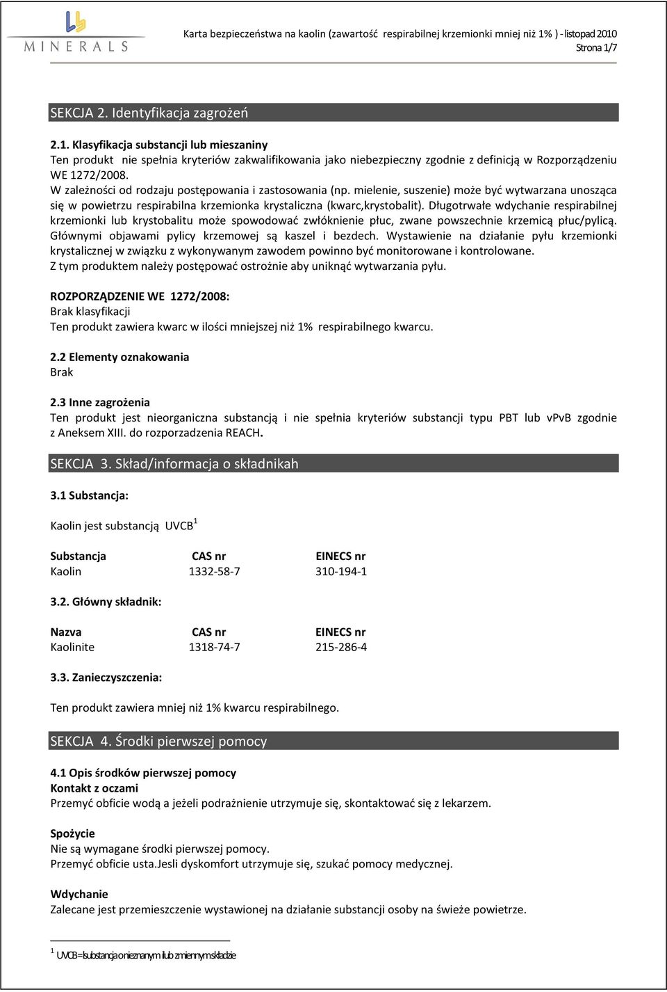 Długotrwałe wdychanie respirabilnej krzemionki lub krystobalitu może spowodować zwłóknienie płuc, zwane powszechnie krzemicą płuc/pylicą. Głównymi objawami pylicy krzemowej są kaszel i bezdech.