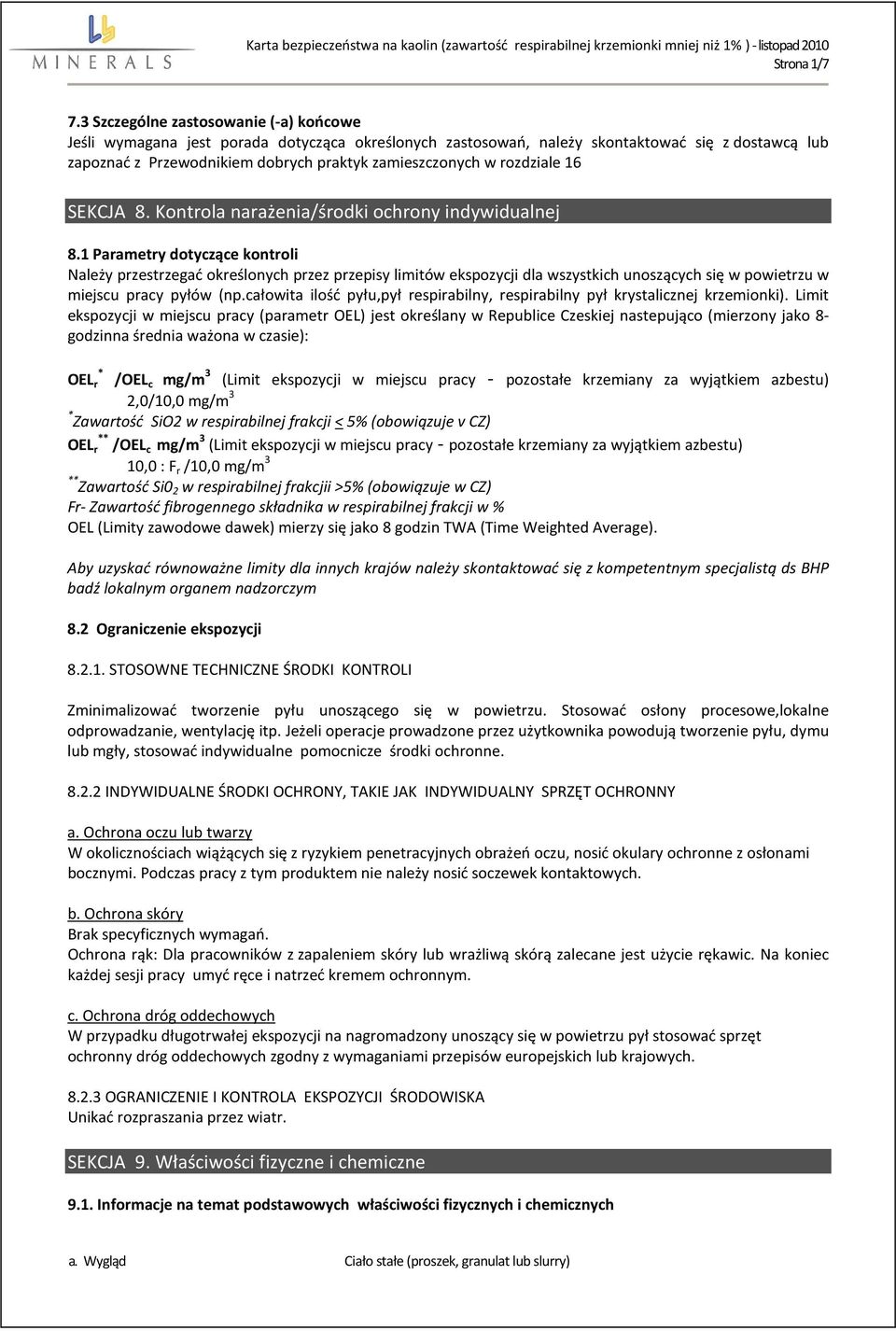 1 Parametry dotyczące kontroli Należy przestrzegać określonych przez przepisy limitów ekspozycji dla wszystkich unoszących się w powietrzu w miejscu pracy pyłów (np.