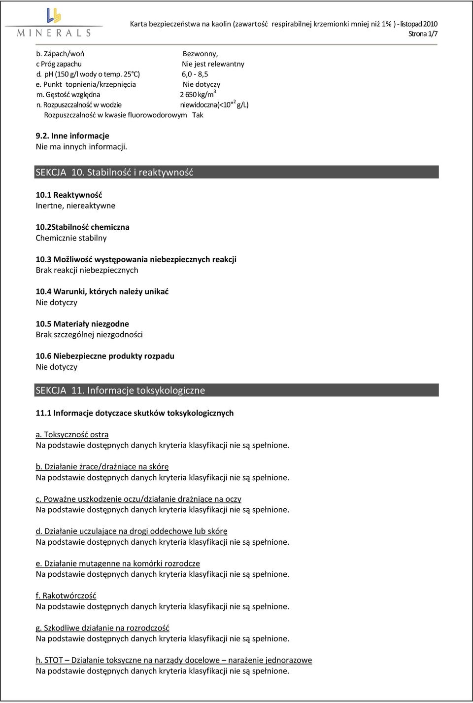 1 Reaktywność Inertne, niereaktywne 10.2Stabilność chemiczna Chemicznie stabilny 10.3 Možliwość występowania niebezpiecznych reakcji Brak reakcji niebezpiecznych 10.
