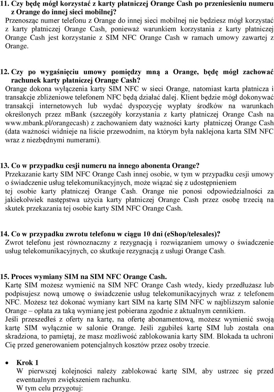SIM NFC Orange Cash w ramach umowy zawartej z Orange. 12. Czy po wygaśnięciu umowy pomiędzy mną a Orange, będę mógł zachować rachunek karty płatniczej Orange Cash?