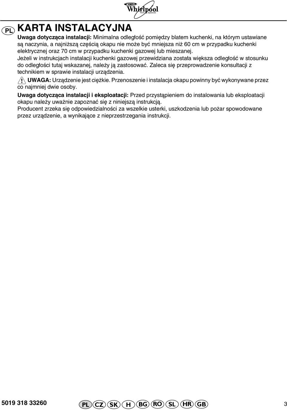 Jeżeli w instrukcjach instalacji kuchenki gazowej przewidziana została większa odległość w stosunku do odległości tutaj wskazanej, należy ją zastosować.