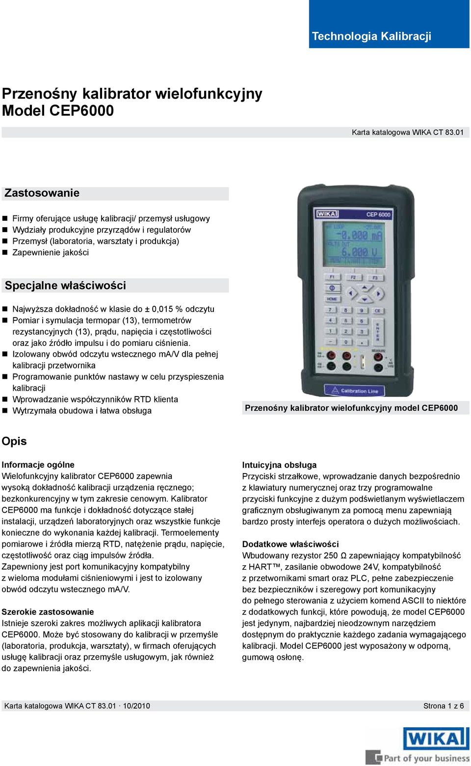 właściwości Najwyższa dokładność w klasie do ± 0,015 % odczytu Pomiar i symulacja termopar (13), termometrów rezystancyjnych (13), prądu, napięcia i częstotliwości oraz jako źródło impulsu i do