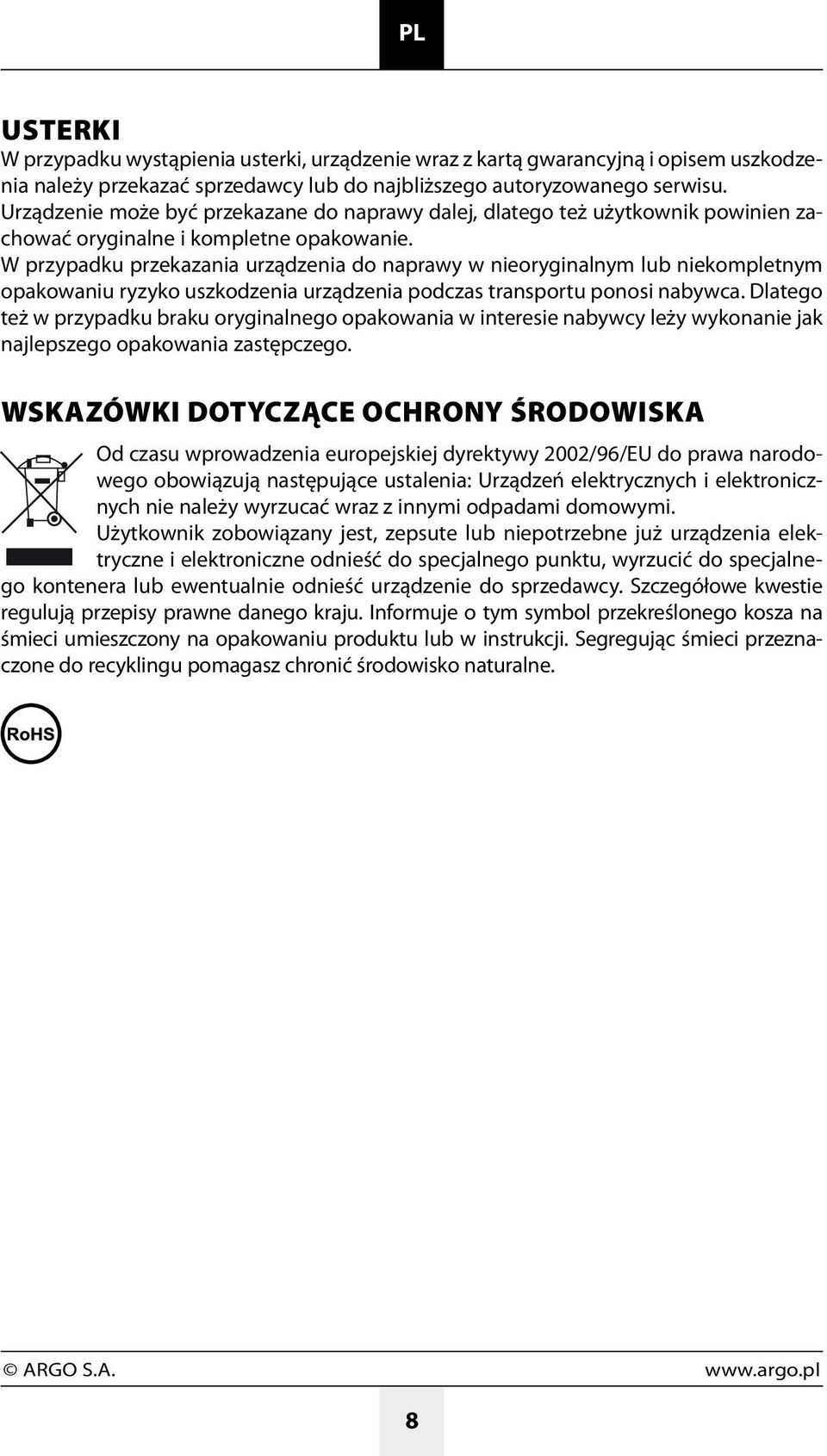 W przypadku przekazania urządzenia do naprawy w nieoryginalnym lub niekompletnym opakowaniu ryzyko uszkodzenia urządzenia podczas transportu ponosi nabywca.