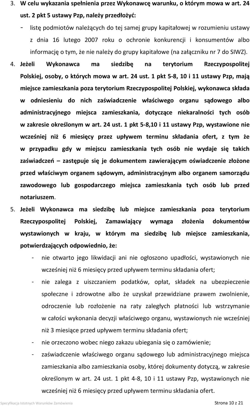 o tym, że nie należy do grupy kapitałowe (na załączniku nr 7 do SIWZ). 4. Jeżeli Wykonawca ma siedzibę na terytorium Rzeczypospolitej Polskiej, osoby, o których mowa w art. 24 ust.