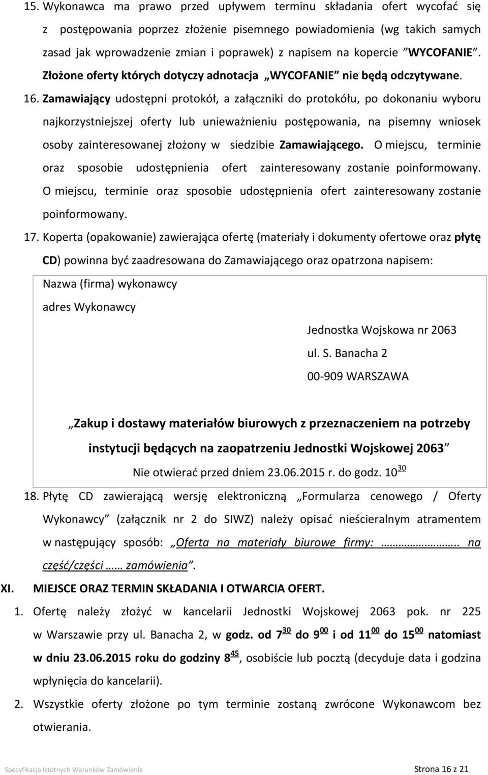 Zamawiający udostępni protokół, a załączniki do protokółu, po dokonaniu wyboru najkorzystniejszej oferty lub unieważnieniu postępowania, na pisemny wniosek osoby zainteresowanej złożony w siedzibie