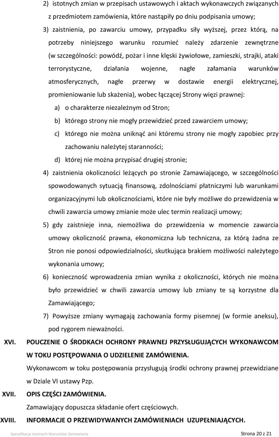 wojenne, nagłe załamania warunków atmosferycznych, nagłe przerwy w dostawie energii elektrycznej, promieniowanie lub skażenia), wobec łączącej Strony więzi prawnej: a) o charakterze niezależnym od