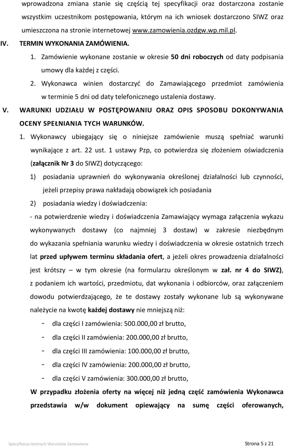Wykonawca winien dostarczyć do Zamawiającego przedmiot zamówienia w terminie 5 dni od daty telefonicznego ustalenia dostawy. V.