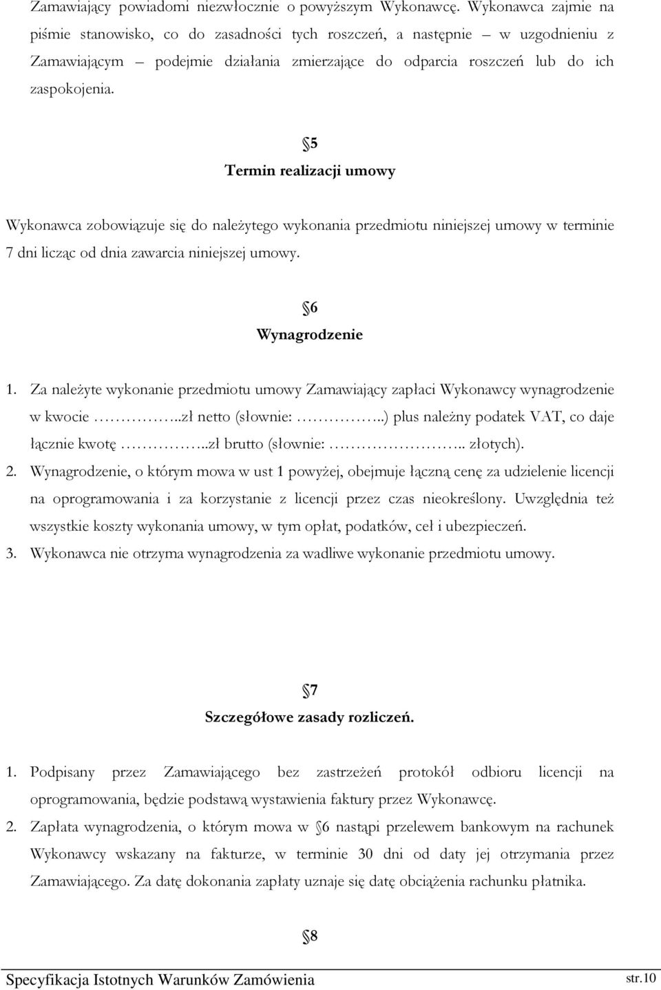 5 Termin realizacji umowy Wykonawca zobowiązuje się do należytego wykonania przedmiotu niniejszej umowy w terminie 7 dni licząc od dnia zawarcia niniejszej umowy. 6 Wynagrodzenie 1.