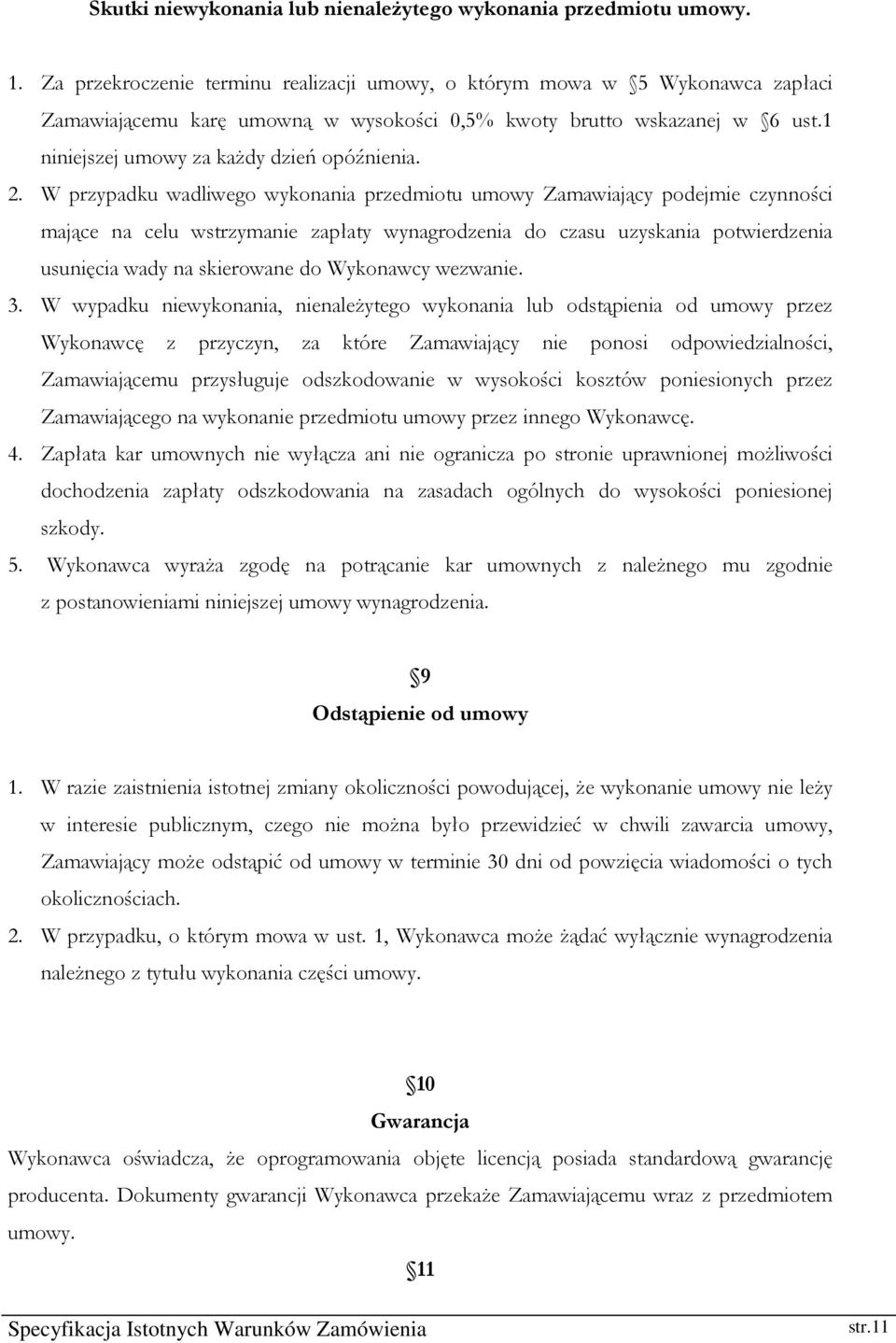 2. W przypadku wadliwego wykonania przedmiotu umowy Zamawiający podejmie czynności mające na celu wstrzymanie zapłaty wynagrodzenia do czasu uzyskania potwierdzenia usunięcia wady na skierowane do
