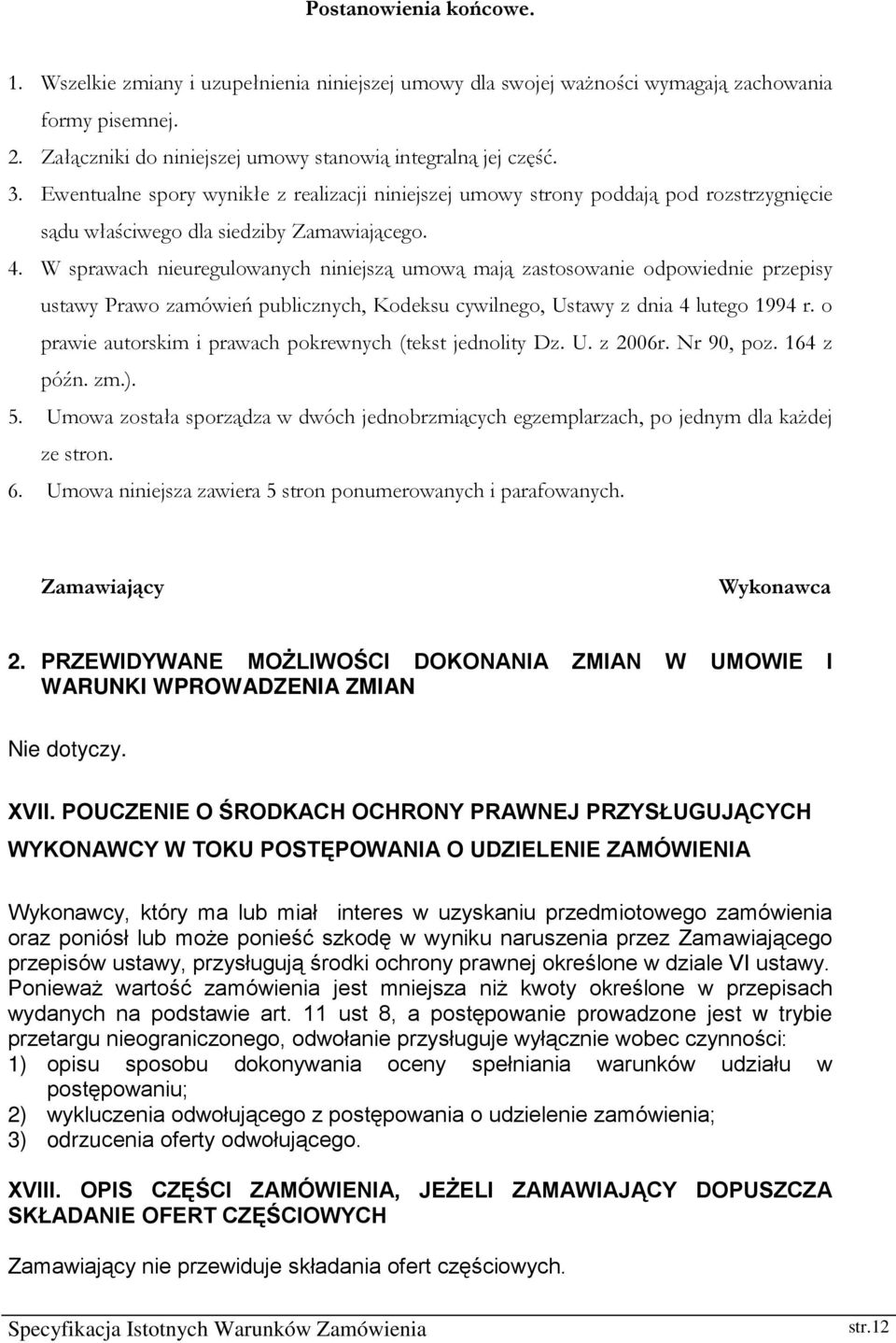W sprawach nieuregulowanych niniejszą umową mają zastosowanie odpowiednie przepisy ustawy Prawo zamówień publicznych, Kodeksu cywilnego, Ustawy z dnia 4 lutego 1994 r.