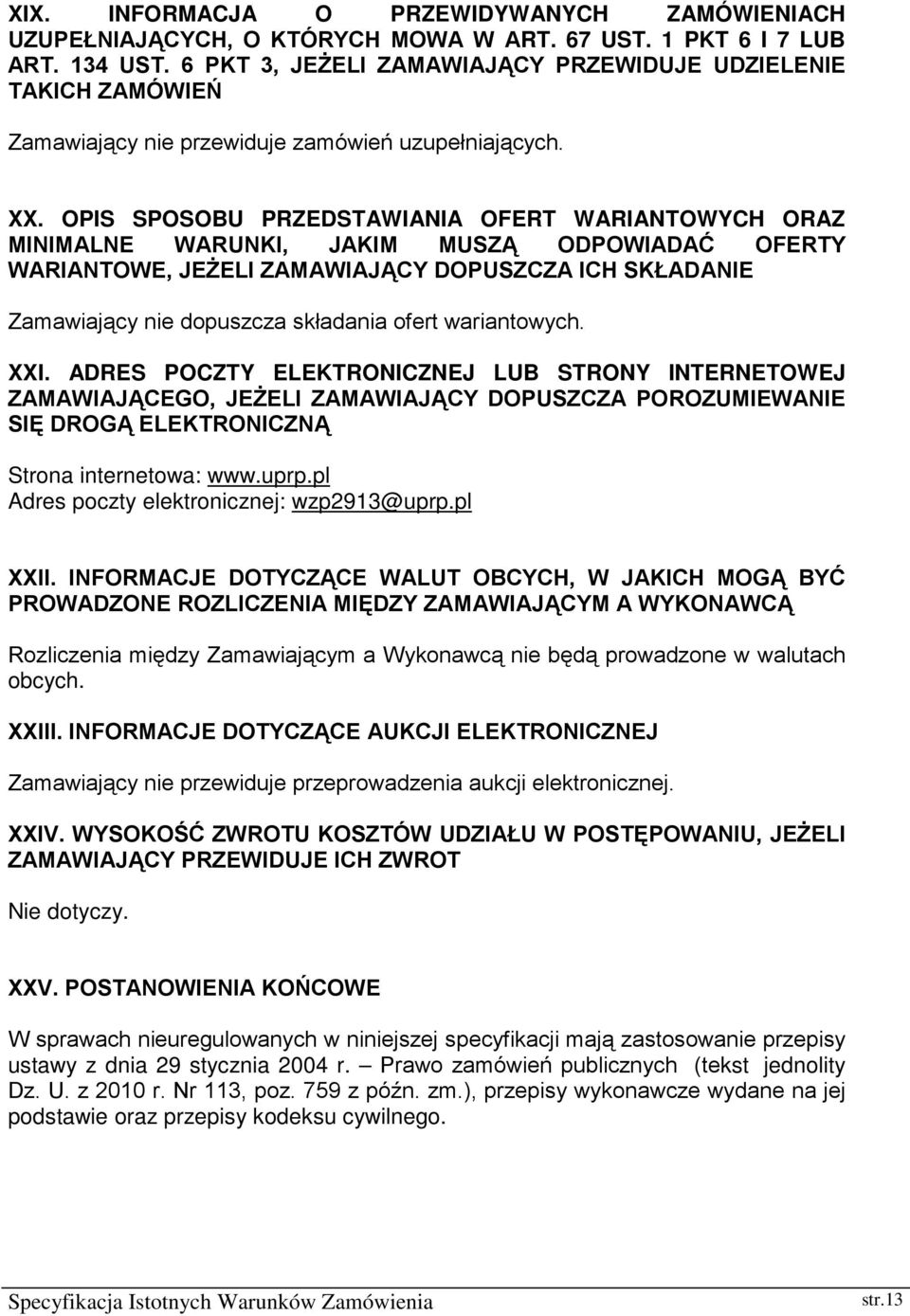 OPIS SPOSOBU PRZEDSTAWIANIA OFERT WARIANTOWYCH ORAZ MINIMALNE WARUNKI, JAKIM MUSZĄ ODPOWIADAĆ OFERTY WARIANTOWE, JEŻELI ZAMAWIAJĄCY DOPUSZCZA ICH SKŁADANIE Zamawiający nie dopuszcza składania ofert