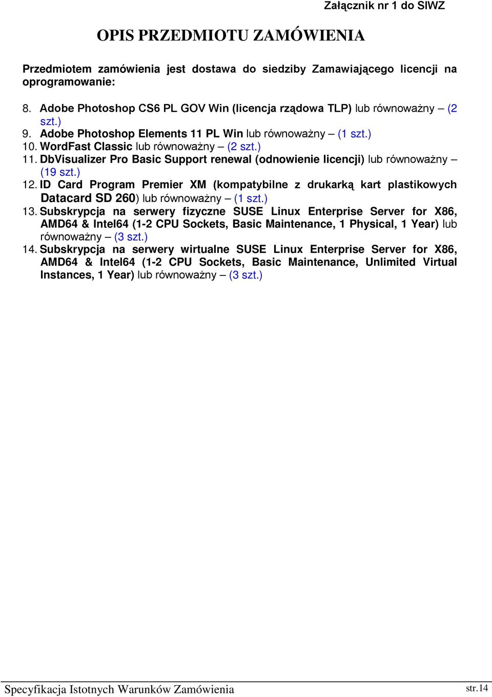 DbVisualizer Pro Basic Support renewal (odnowienie licencji) lub równoważny (19 szt.) 12. ID Card Program Premier XM (kompatybilne z drukarką kart plastikowych Datacard SD 260) lub równoważny (1 szt.