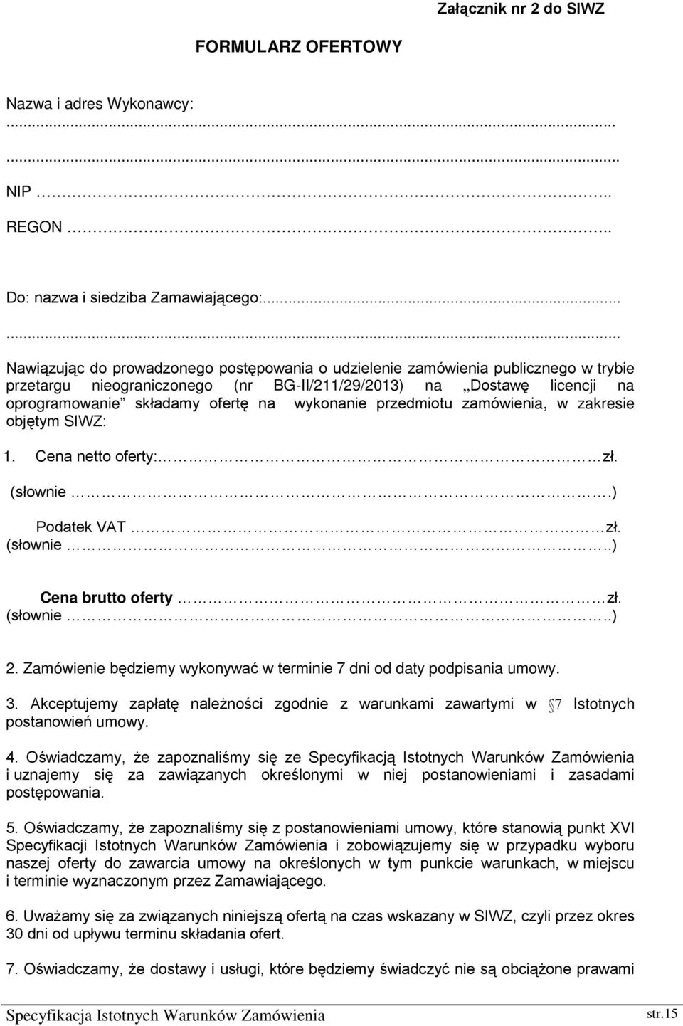 wykonanie przedmiotu zamówienia, w zakresie objętym SIWZ: 1. Cena netto oferty: zł. (słownie.) Podatek VAT zł. (słownie..) Cena brutto oferty zł. (słownie..) 2.