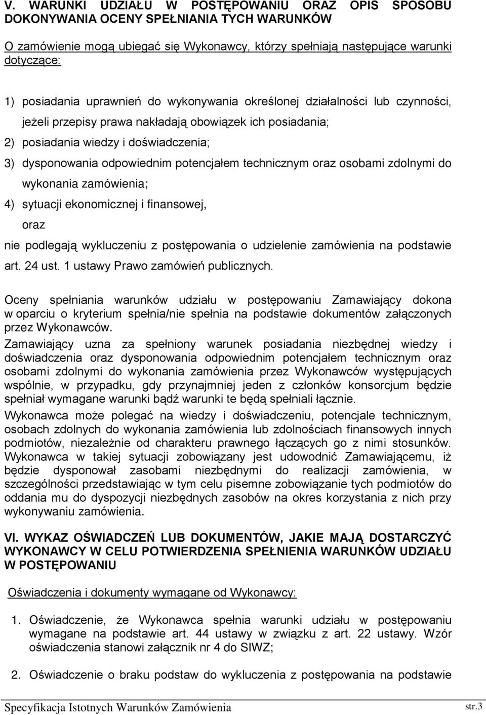 technicznym oraz osobami zdolnymi do wykonania zamówienia; 4) sytuacji ekonomicznej i finansowej, oraz nie podlegają wykluczeniu z postępowania o udzielenie zamówienia na podstawie art. 24 ust.