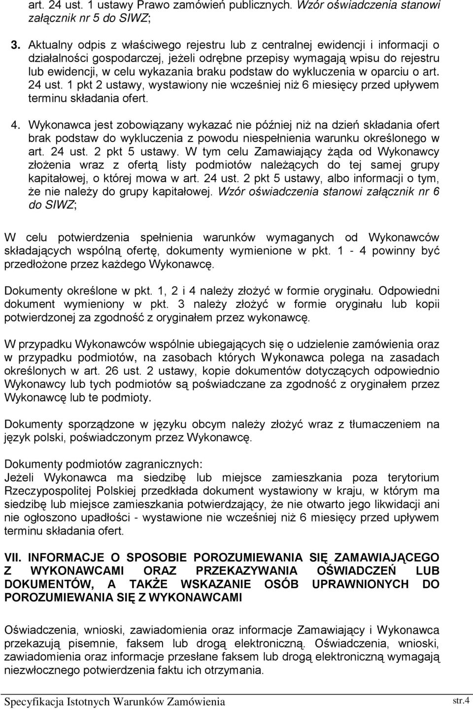 podstaw do wykluczenia w oparciu o art. 24 ust. 1 pkt 2 ustawy, wystawiony nie wcześniej niż 6 miesięcy przed upływem terminu składania ofert. 4.