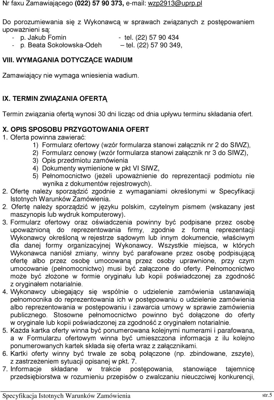 TERMIN ZWIĄZANIA OFERTĄ Termin związania ofertą wynosi 30 dni licząc od dnia upływu terminu składania ofert. X. OPIS SPOSOBU PRZYGOTOWANIA OFERT 1.