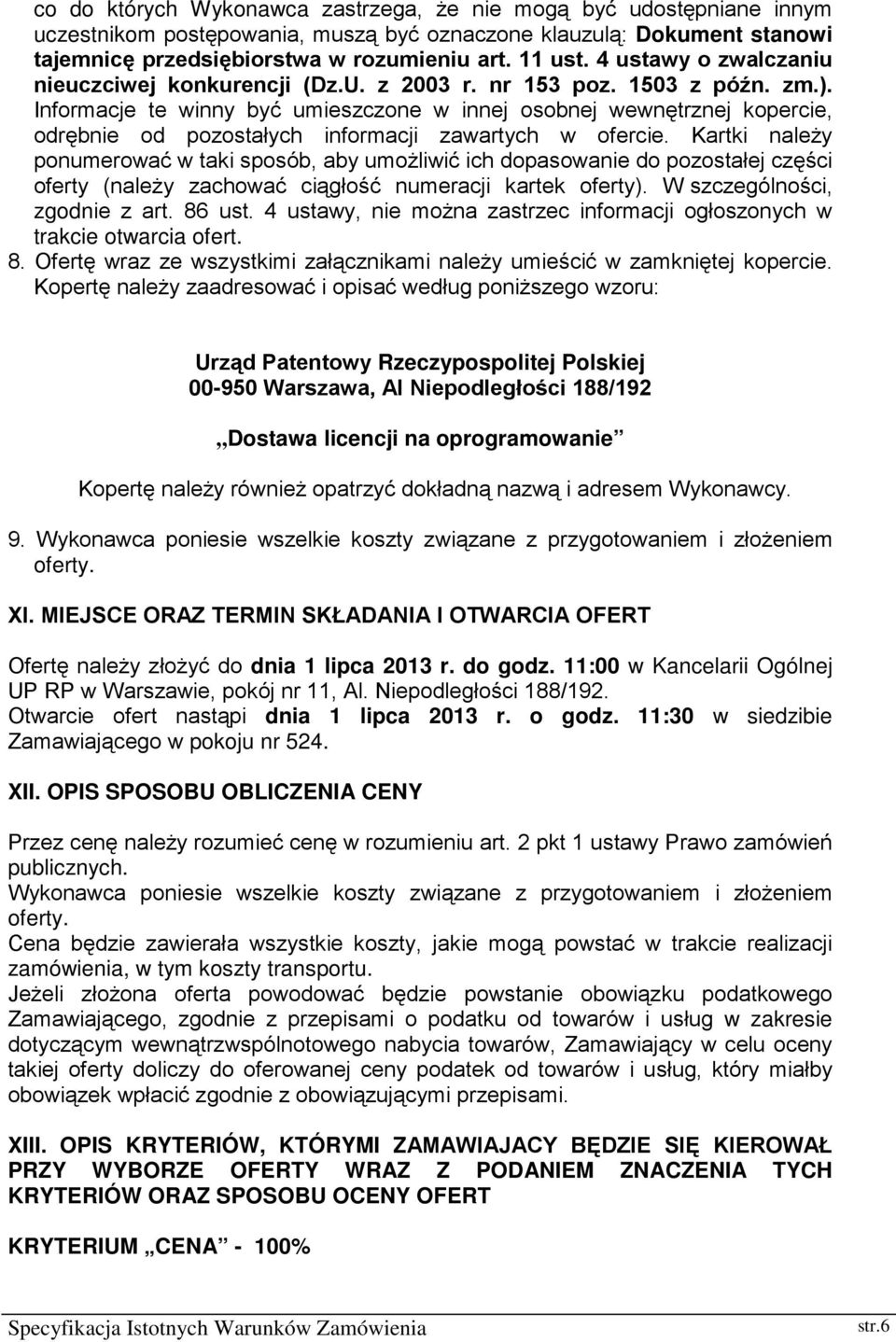 Informacje te winny być umieszczone w innej osobnej wewnętrznej kopercie, odrębnie od pozostałych informacji zawartych w ofercie.