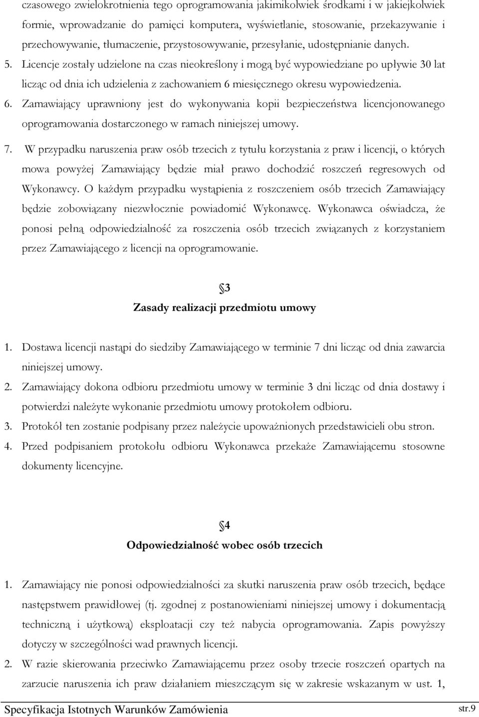 Licencje zostały udzielone na czas nieokreślony i mogą być wypowiedziane po upływie 30 lat licząc od dnia ich udzielenia z zachowaniem 6 