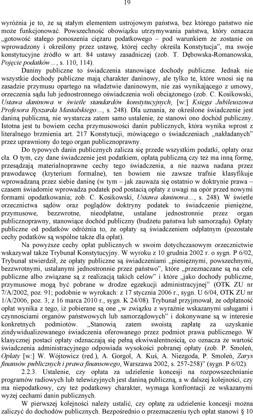 Konstytucja, ma swoje konstytucyjne źródło w art. 84 ustawy zasadniczej (zob. T. Dębowska-Romanowska, Pojęcie podatków, s. 110, 114). Daniny publiczne to świadczenia stanowiące dochody publiczne.