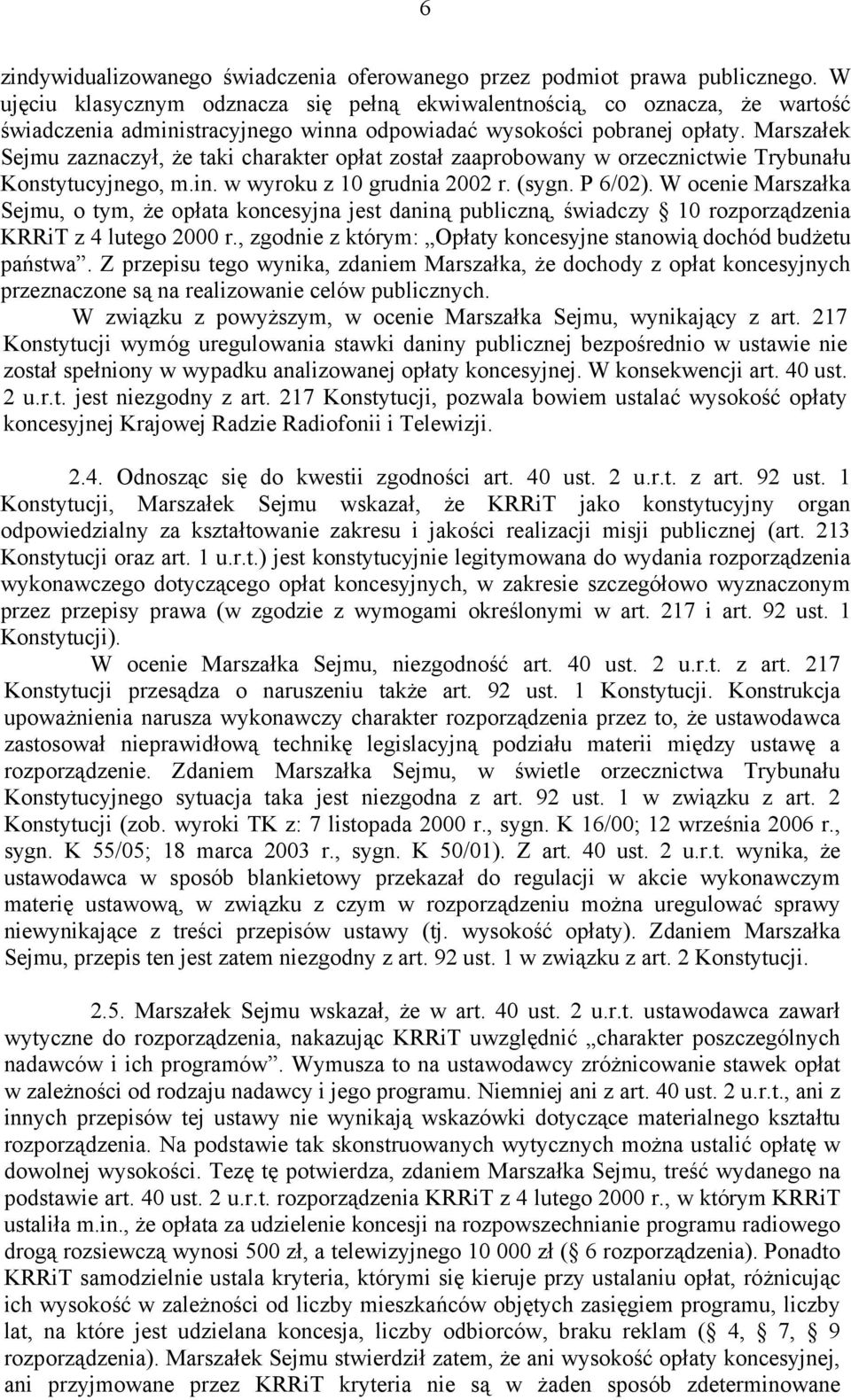 Marszałek Sejmu zaznaczył, że taki charakter opłat został zaaprobowany w orzecznictwie Trybunału Konstytucyjnego, m.in. w wyroku z 10 grudnia 2002 r. (sygn. P 6/02).