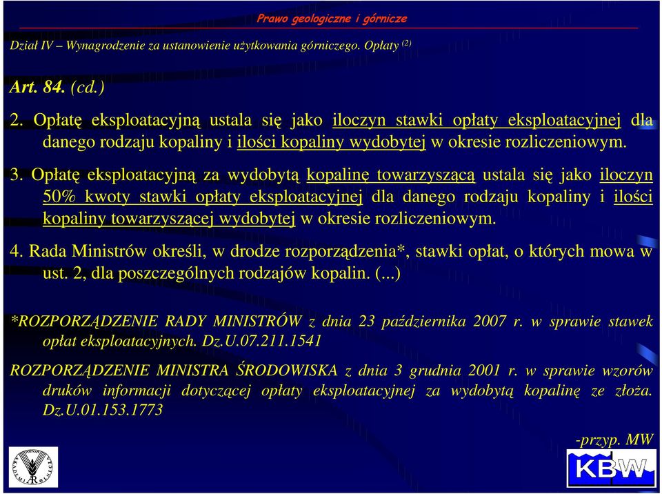 Opłatę eksploatacyjną za wydobytą kopalinę towarzyszącą ustala się jako iloczyn 50% kwoty stawki opłaty eksploatacyjnej dla danego rodzaju kopaliny i ilości kopaliny towarzyszącej wydobytej w okresie