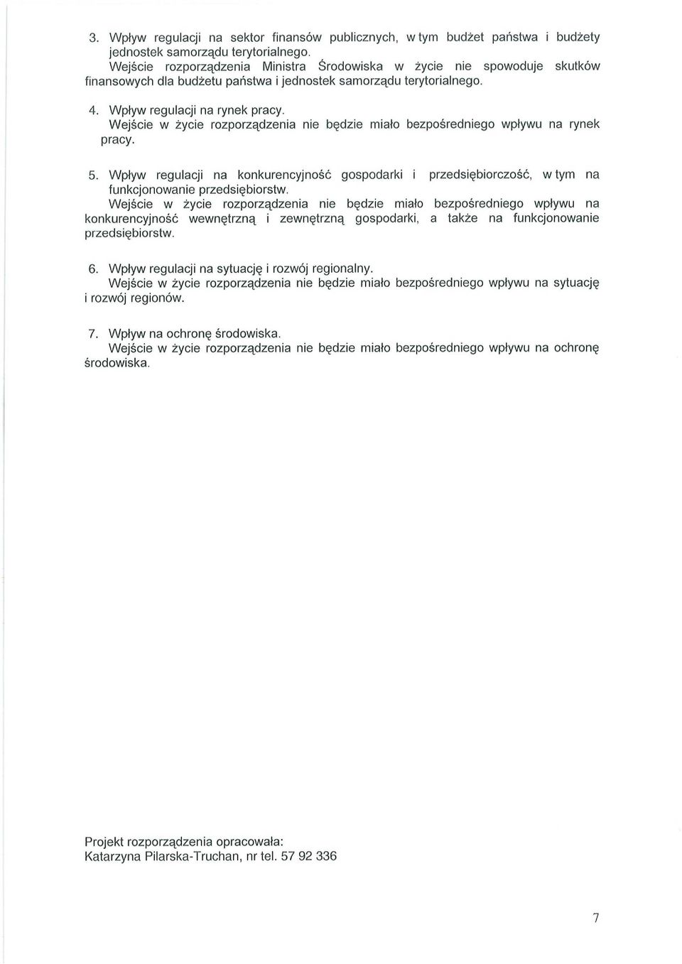 Wejście w życie rozporządzenia nie będzie miało bezpośredniego wpływu na rynek pracy. 5. Wpływ regulacji na konkurencyjność gospodarki i przedsiębiorczość, w tym na funkcjonowanie przedsiębiorstw.